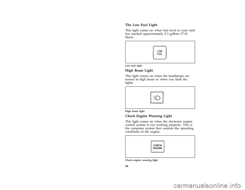 FORD PROBE 1996 2.G Owners Manual 58 [LG04360(ALL)04/95]The Low Fuel Light
[LG04375(ALL)08/91]
This light comes on when fuel level in your tank
has reached approximately 2-3 gallons (7-10
liters).
[LG04395(ALL)01/92]
one inch art:0032