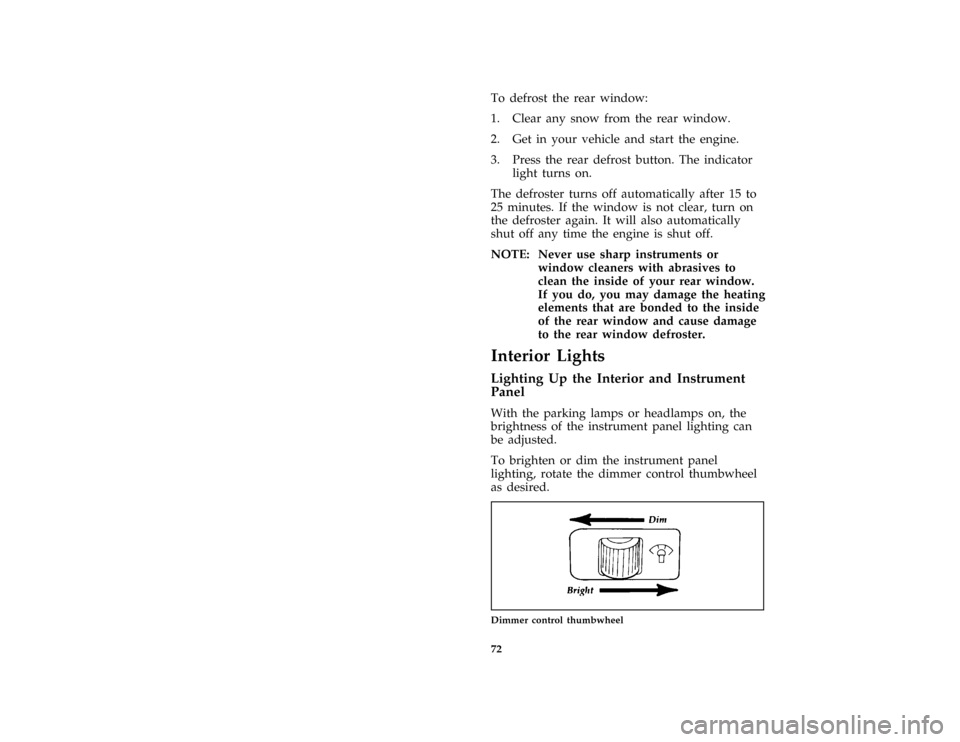 FORD PROBE 1996 2.G Owners Manual 72
*
[IP14300(ALL)02/95]
To defrost the rear window:
*
[IP14400(ALL)02/95]
1. Clear any snow from the rear window.
*
[IP14500(ALL)09/93]
2. Get in your vehicle and start the engine.
[IP14600(ALL)03/91