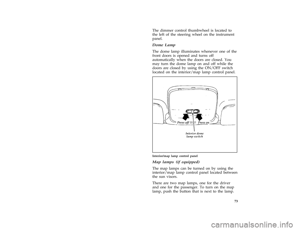 FORD PROBE 1996 2.G Manual PDF 73 [IP20900(ALL)01/94]
The dimmer control thumbwheel is located to
the left of the steering wheel on the instrument
panel.
[IP21800(ALL)02/91]
Dome Lamp
[IP22950(ALL)05/95]
The dome lamp illuminates w