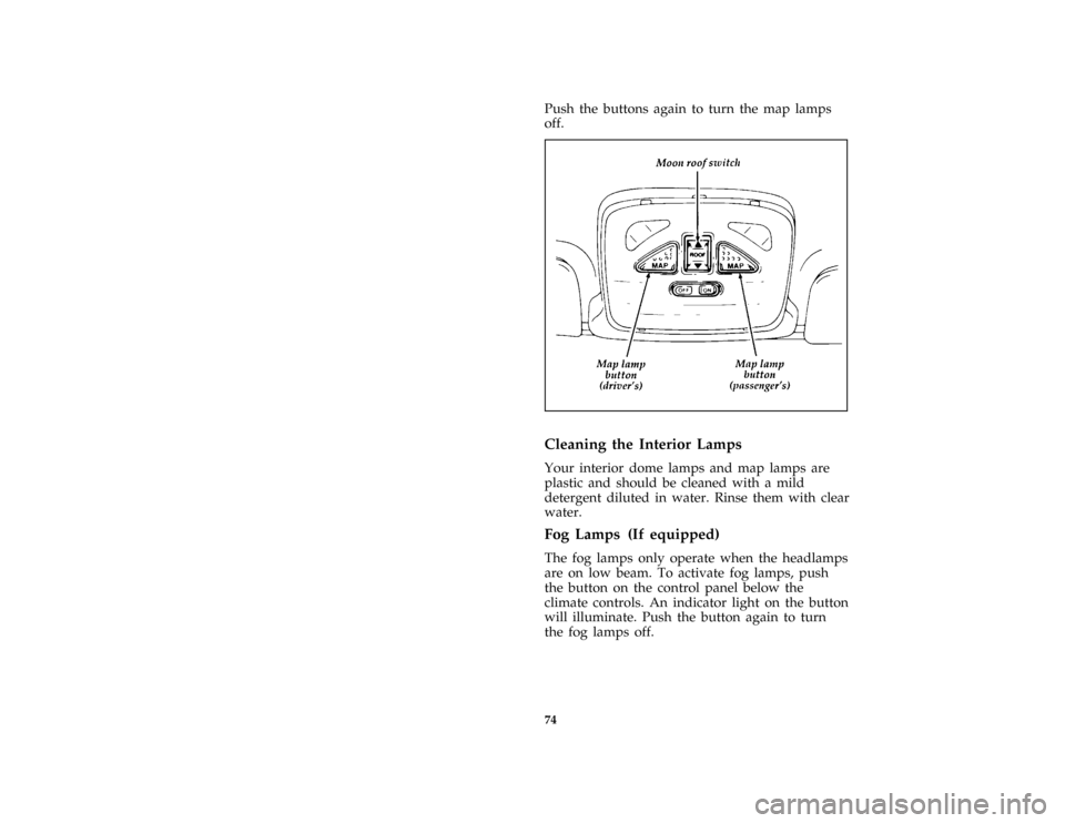 FORD PROBE 1996 2.G Owners Manual 74Push the buttons again to turn the map lamps
off.
[IP23210(ALL)05/95]
half page art:0032392-A[IP23225(ALL)04/95]
Cleaning the Interior Lamps
*
[IP23250(ALL)04/95]
Your interior dome lamps and map la