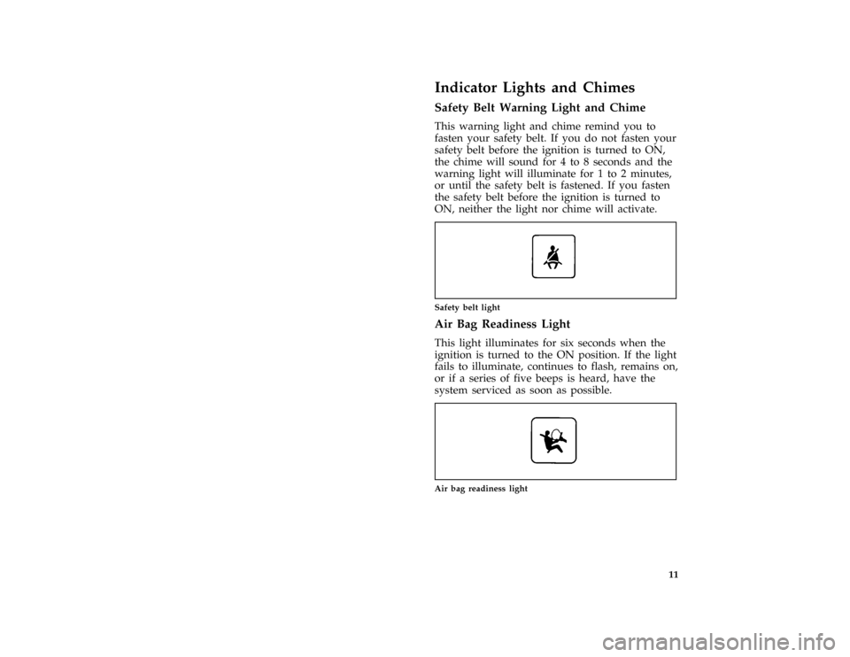 FORD PROBE 1997 2.G Owners Manual 11
%*
[IS01600(ALL)04/96]
Indicator Lights and Chimes
%*
[IS01700(ALL)03/96]
Safety Belt Warning Light and Chime
[IS01800(ALL)01/96]
This warning light and chime remind you to
fasten your safety belt.
