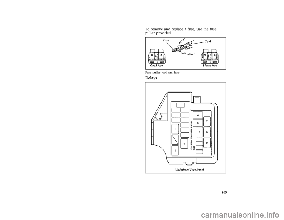 FORD PROBE 1997 2.G Owners Manual 165
*
[ER03100(ALL)01/96]
To remove and replace a fuse, use the fuse
puller provided.
*
[ER03200(ALL)01/96]
quarter page art:0030248-C
Fuse puller tool and fuse
%*
[ER03220(ALL)05/96]
Relays
[ER03240(