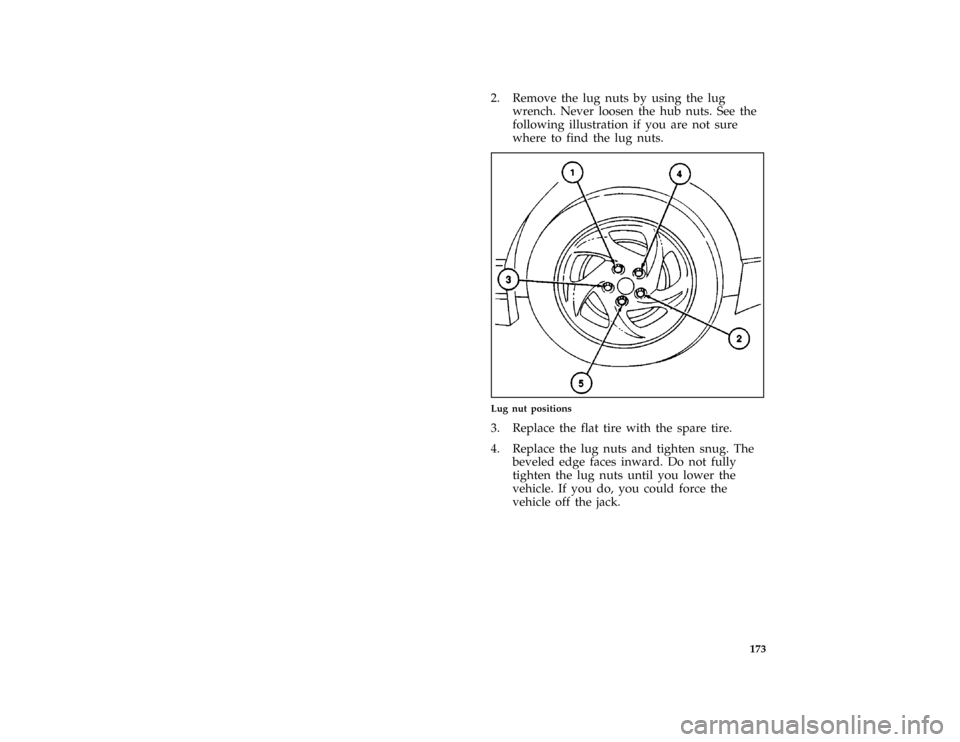 FORD PROBE 1997 2.G Owners Manual 173 [ER09300(ALL)01/96]
2. Remove the lug nuts by using the lug
wrench. Never loosen the hub nuts. See the
following illustration if you are not sure
where to find the lug nuts.
[ER09400(ALL)01/96]
ha