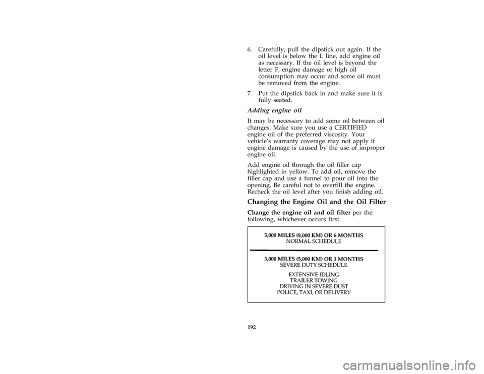 FORD PROBE 1997 2.G Owners Manual 192 [MC07400(ALL)01/96]6. Carefully, pull the dipstick out again. If the
oil level is below the L line, add engine oil
as necessary. If the oil level is beyond the
letter F, engine damage or high oil
