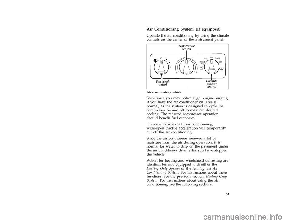 FORD PROBE 1997 2.G Owners Manual 53
*
[CF06600(ALL)01/96]
Air Conditioning System (If equipped)
[CF06800(ALL)01/96]
Operate the air conditioning by using the climate
controls on the center of the instrument panel.
[CF06900(ALL)01/96]