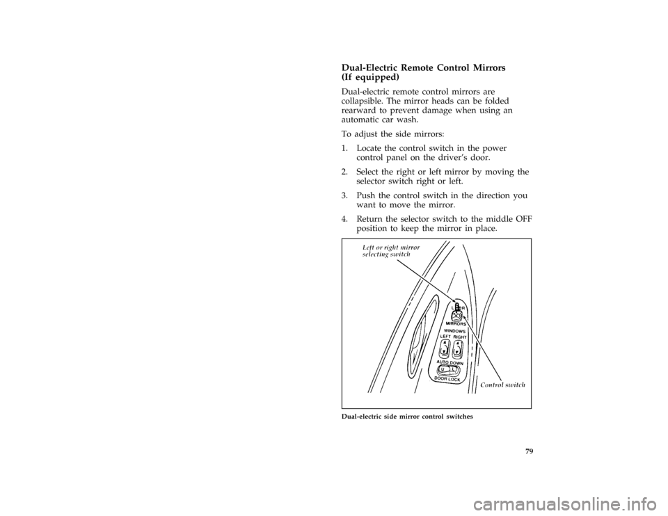 FORD PROBE 1997 2.G Manual Online 79 [CF28200(ALL)01/96]
Dual-Electric Remote Control Mirrors
(If equipped)
[CF28300(ALL)01/96]
Dual-electric remote control mirrors are
collapsible. The mirror heads can be folded
rearward to prevent d