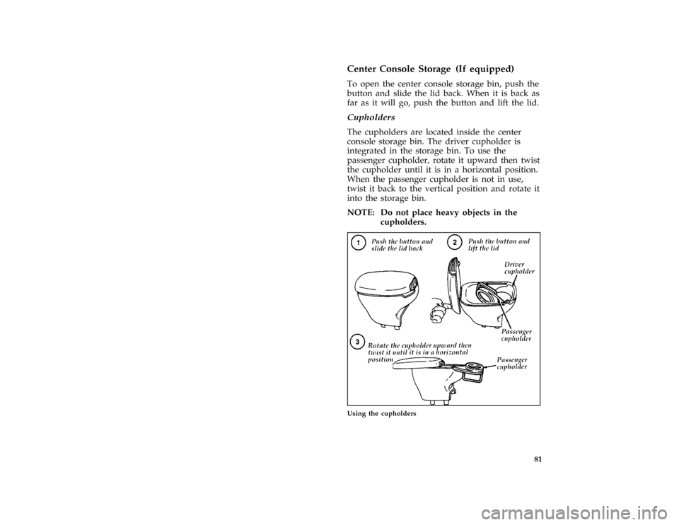FORD PROBE 1997 2.G Manual Online 81 [CF31200(ALL)01/96]
Center Console Storage (If equipped)
[CF31300(ALL)01/96]
To open the center console storage bin, push the
button and slide the lid back. When it is back as
far as it will go, pu