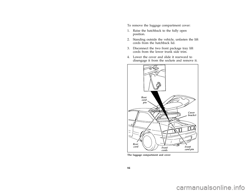 FORD PROBE 1997 2.G Manual Online 84 [CF33600(ALL)04/96]To remove the luggage compartment cover:
[CF34700(ALL)04/96]
1. Raise the hatchback to the fully open
position.
[CF34800(ALL)01/96]
2. Standing outside the vehicle, unfasten the 