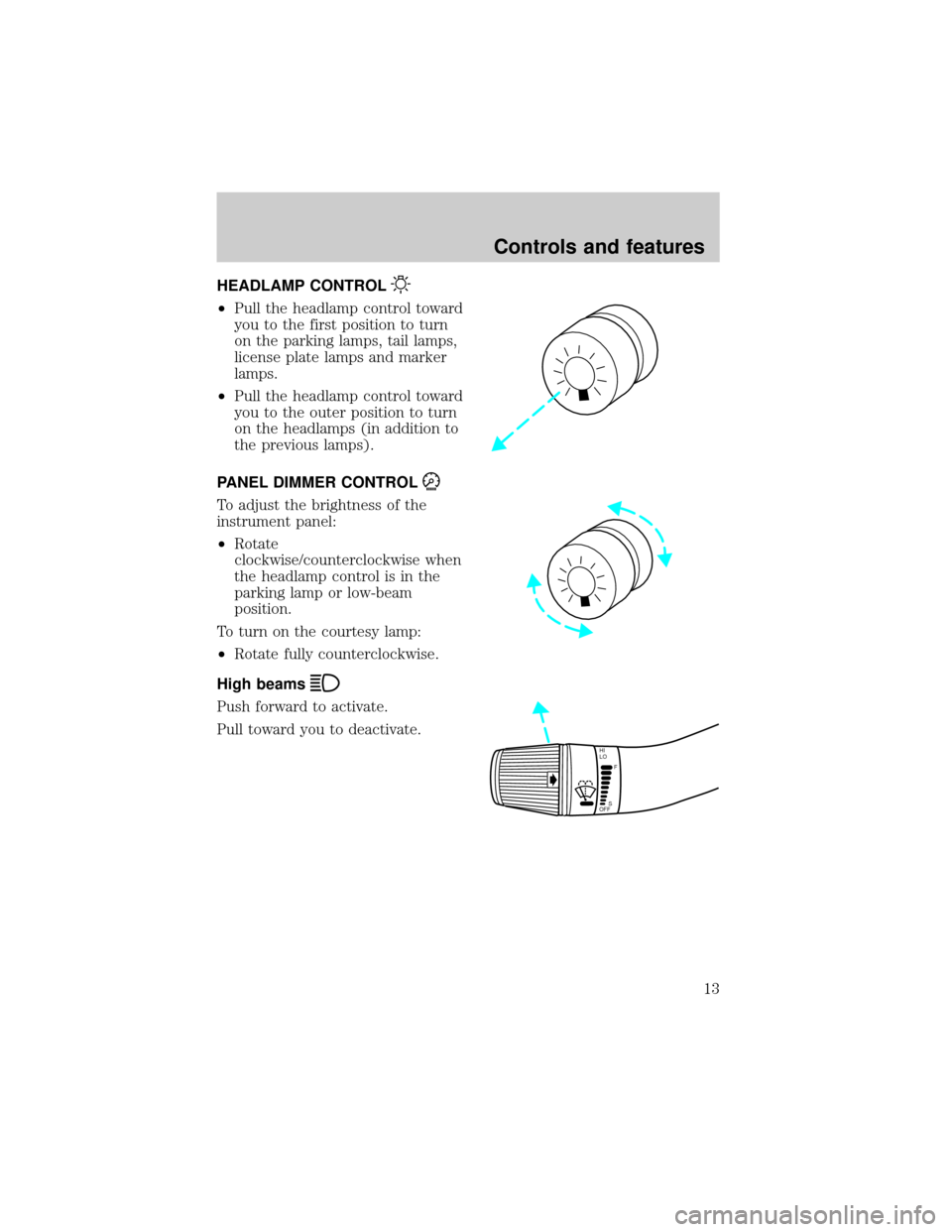 FORD POSTAL EXPLORER 2000 2.G User Guide HEADLAMP CONTROL
²Pull the headlamp control toward
you to the first position to turn
on the parking lamps, tail lamps,
license plate lamps and marker
lamps.
²Pull the headlamp control toward
you to 