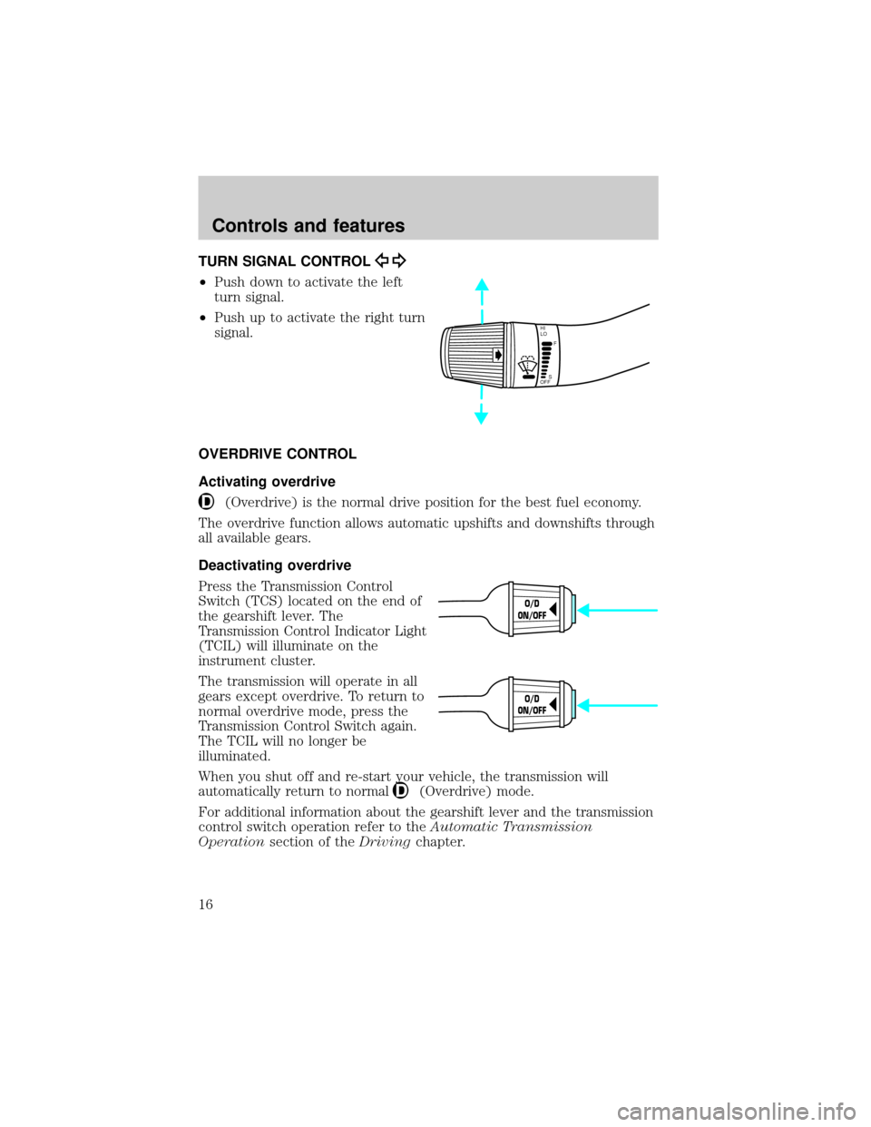 FORD POSTAL EXPLORER 2000 2.G User Guide TURN SIGNAL CONTROL
²Push down to activate the left
turn signal.
²Push up to activate the right turn
signal.
OVERDRIVE CONTROL
Activating overdrive
(Overdrive) is the normal drive position for the b FORD POSTAL EXPLORER 2000 2.G User Guide TURN SIGNAL CONTROL
²Push down to activate the left
turn signal.
²Push up to activate the right turn
signal.
OVERDRIVE CONTROL
Activating overdrive
(Overdrive) is the normal drive position for the b