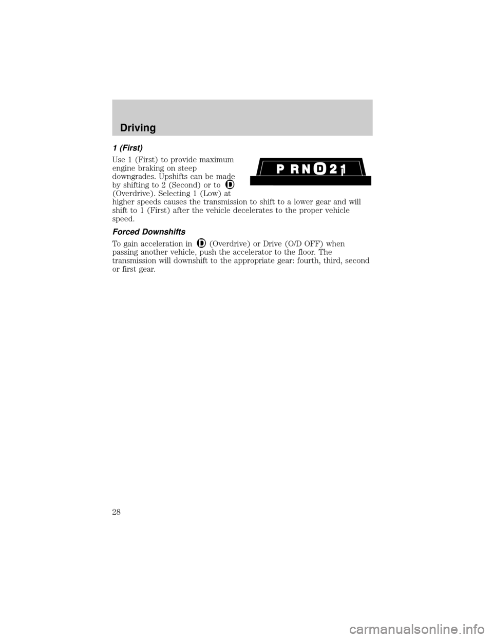 FORD POSTAL EXPLORER 2000 2.G Owners Manual 1 (First)
Use 1 (First) to provide maximum
engine braking on steep
downgrades. Upshifts can be made
by shifting to 2 (Second) or to
(Overdrive). Selecting 1 (Low) at
higher speeds causes the transmiss