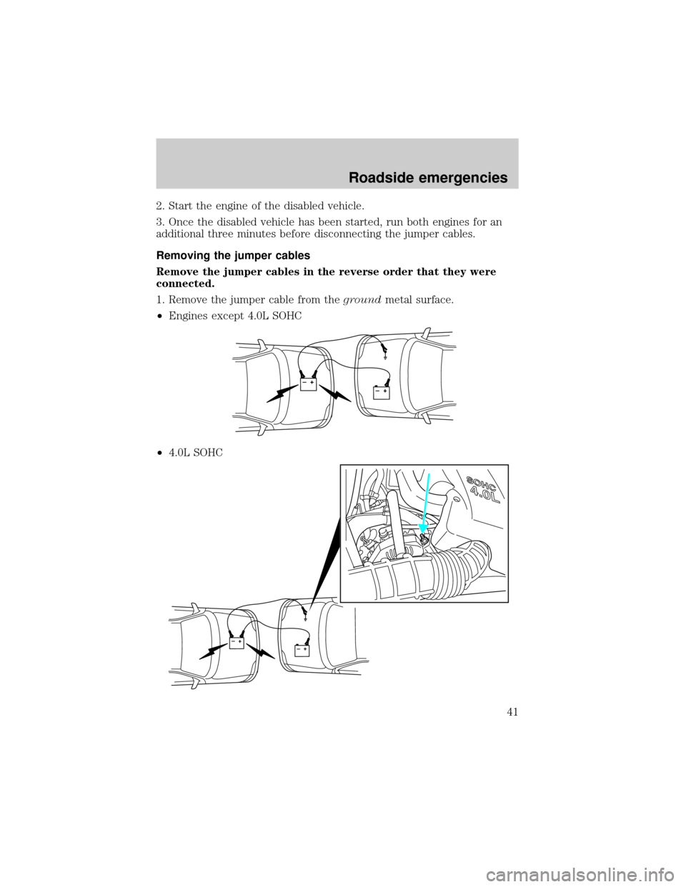 FORD POSTAL EXPLORER 2000 2.G Service Manual 2. Start the engine of the disabled vehicle.
3. Once the disabled vehicle has been started, run both engines for an
additional three minutes before disconnecting the jumper cables.
Removing the jumper