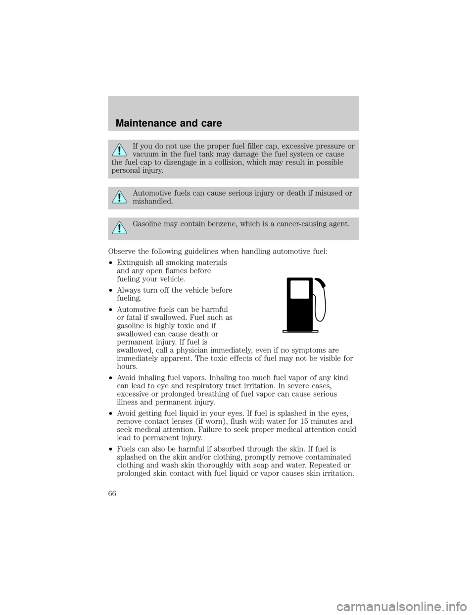 FORD POSTAL EXPLORER 2000 2.G Owners Manual If you do not use the proper fuel filler cap, excessive pressure or
vacuum in the fuel tank may damage the fuel system or cause
the fuel cap to disengage in a collision, which may result in possible
p