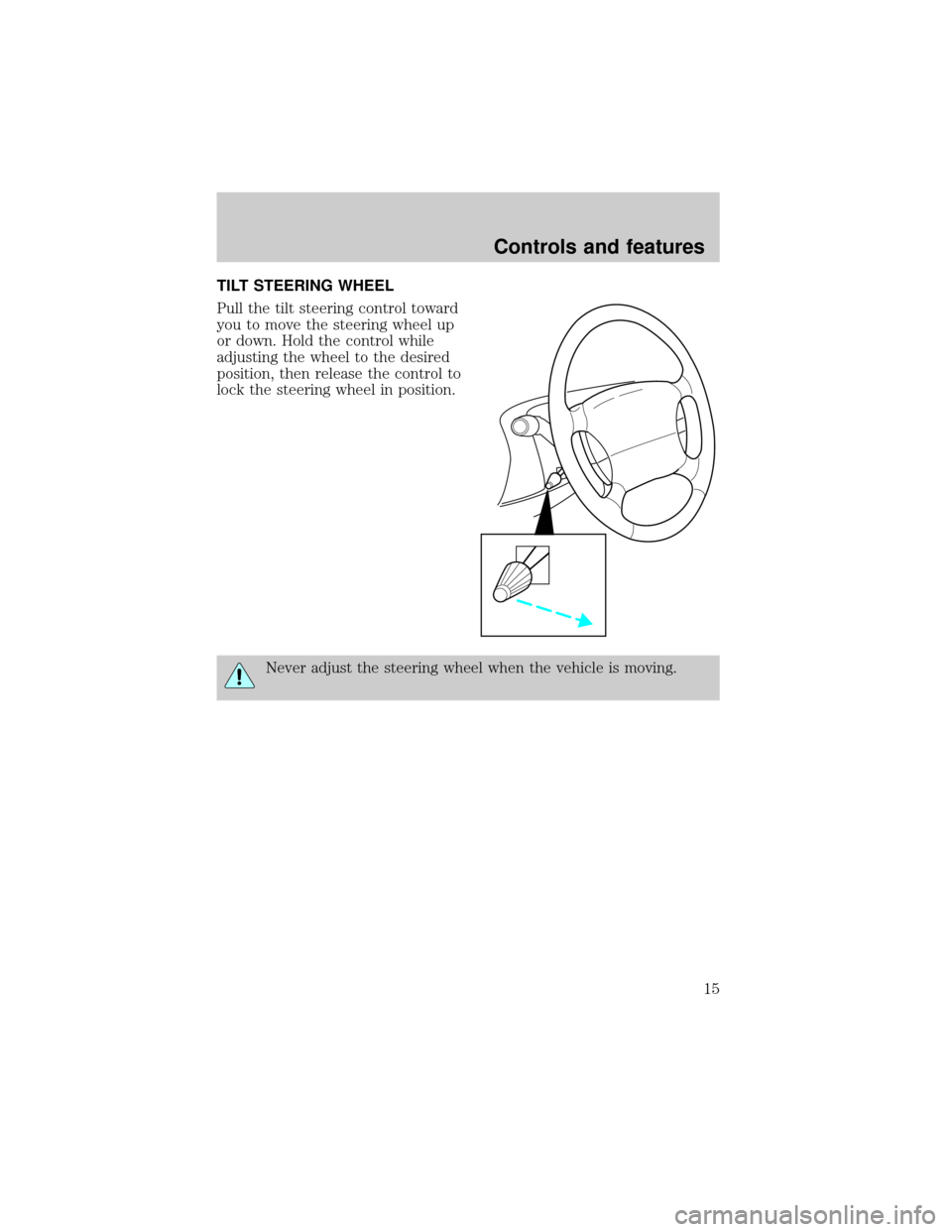 FORD POSTAL EXPLORER 2001 2.G User Guide TILT STEERING WHEEL
Pull the tilt steering control toward
you to move the steering wheel up
or down. Hold the control while
adjusting the wheel to the desired
position, then release the control to
loc
