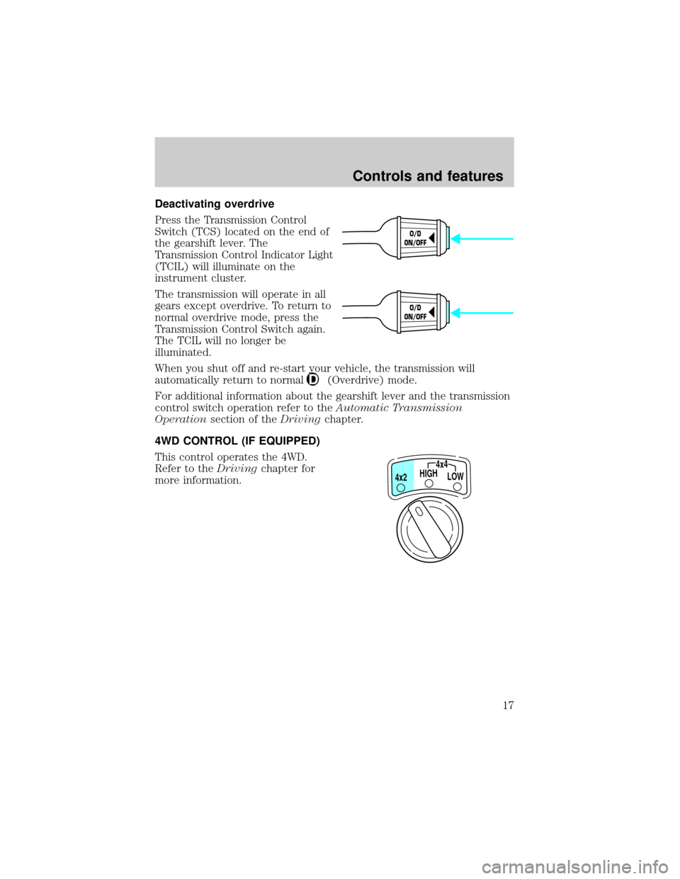 FORD POSTAL EXPLORER 2001 2.G User Guide Deactivating overdrive
Press the Transmission Control
Switch (TCS) located on the end of
the gearshift lever. The
Transmission Control Indicator Light
(TCIL) will illuminate on the
instrument cluster.