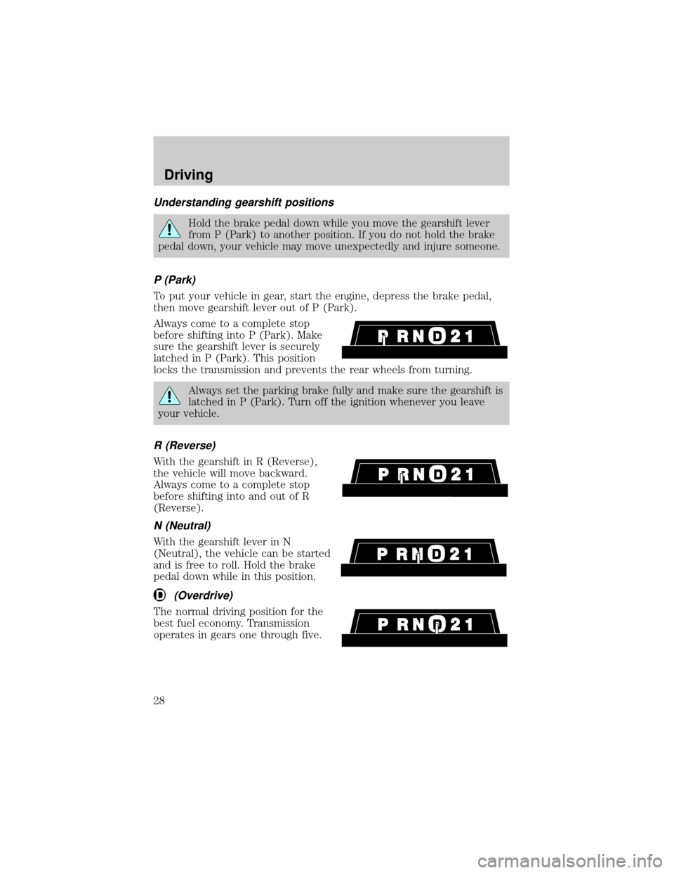FORD POSTAL EXPLORER 2001 2.G Owners Manual Understanding gearshift positions
Hold the brake pedal down while you move the gearshift lever
from P (Park) to another position. If you do not hold the brake
pedal down, your vehicle may move unexpec