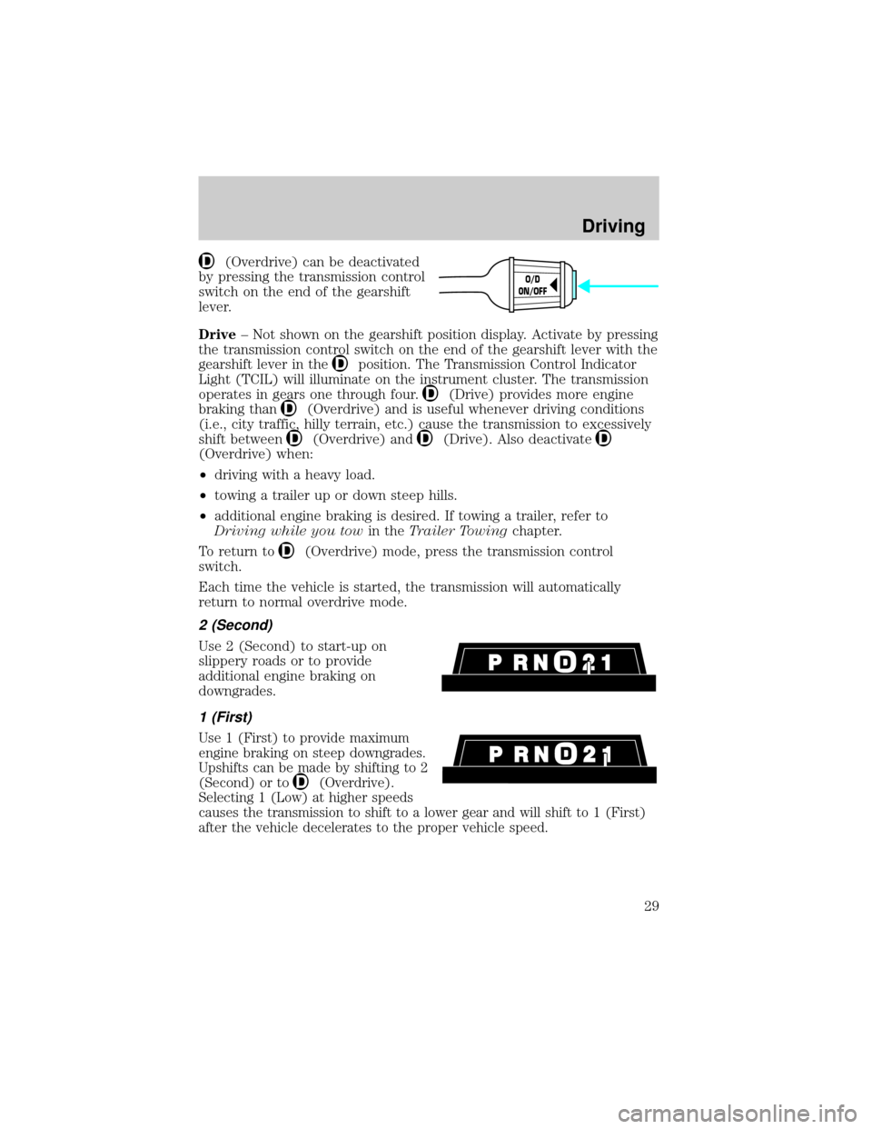 FORD POSTAL EXPLORER 2001 2.G Owners Manual (Overdrive) can be deactivated
by pressing the transmission control
switch on the end of the gearshift
lever.
Drive± Not shown on the gearshift position display. Activate by pressing
the transmission