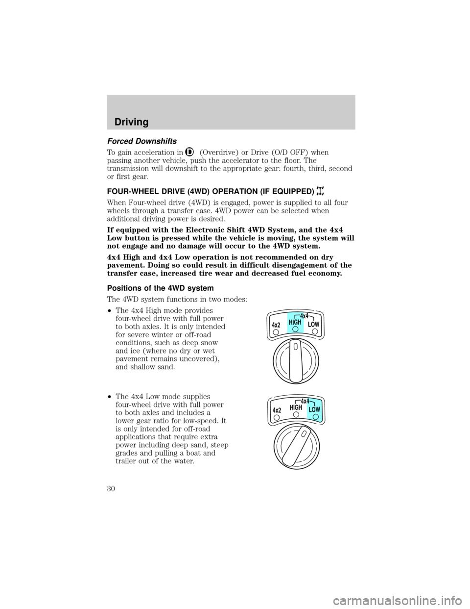FORD POSTAL EXPLORER 2001 2.G Owners Manual Forced Downshifts
To gain acceleration in(Overdrive) or Drive (O/D OFF) when
passing another vehicle, push the accelerator to the floor. The
transmission will downshift to the appropriate gear: fourth