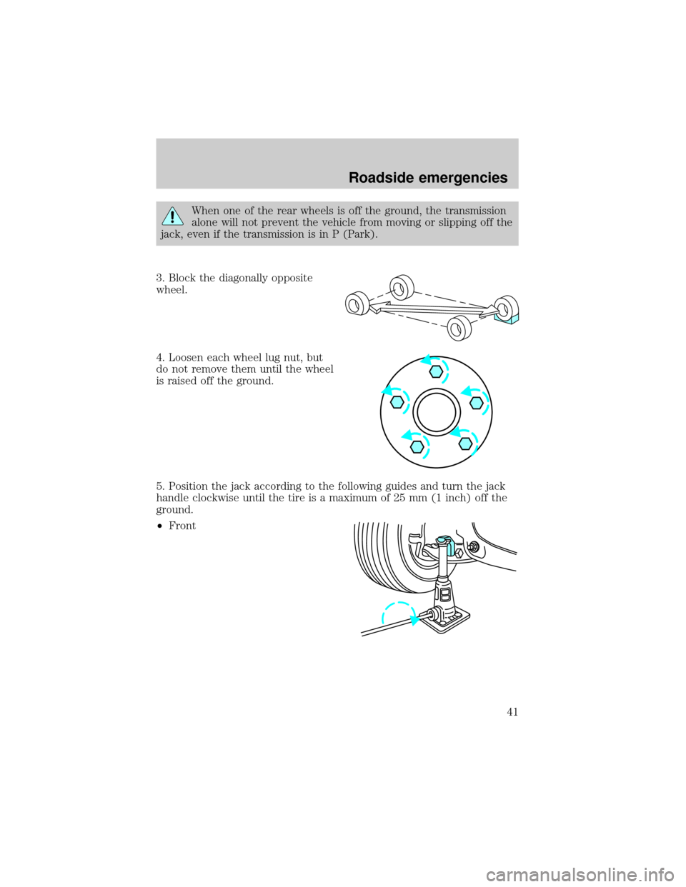 FORD POSTAL EXPLORER 2001 2.G Owners Manual When one of the rear wheels is off the ground, the transmission
alone will not prevent the vehicle from moving or slipping off the
jack, even if the transmission is in P (Park).
3. Block the diagonall