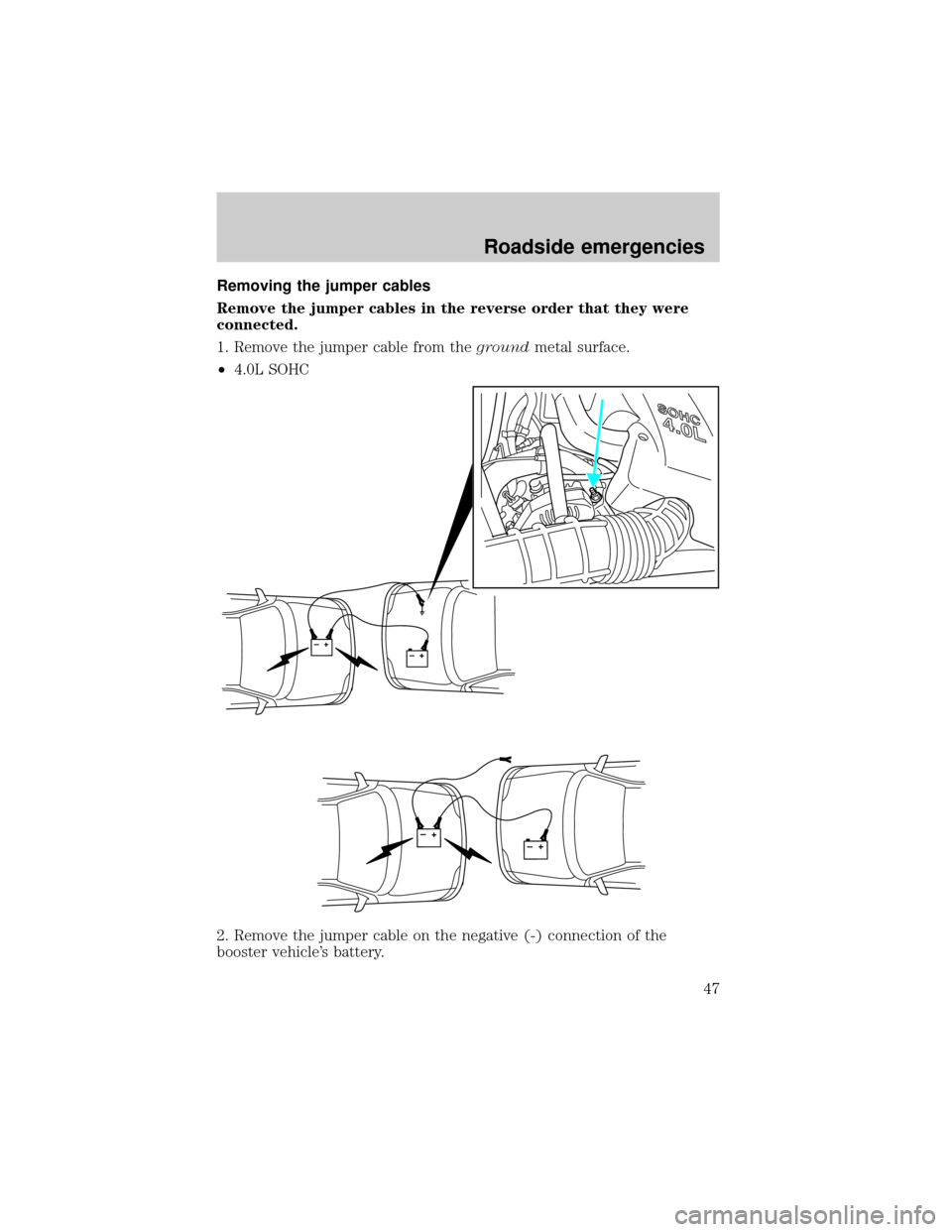 FORD POSTAL EXPLORER 2001 2.G Service Manual Removing the jumper cables
Remove the jumper cables in the reverse order that they were
connected.
1. Remove the jumper cable from thegroundmetal surface.
²4.0L SOHC
2. Remove the jumper cable on the