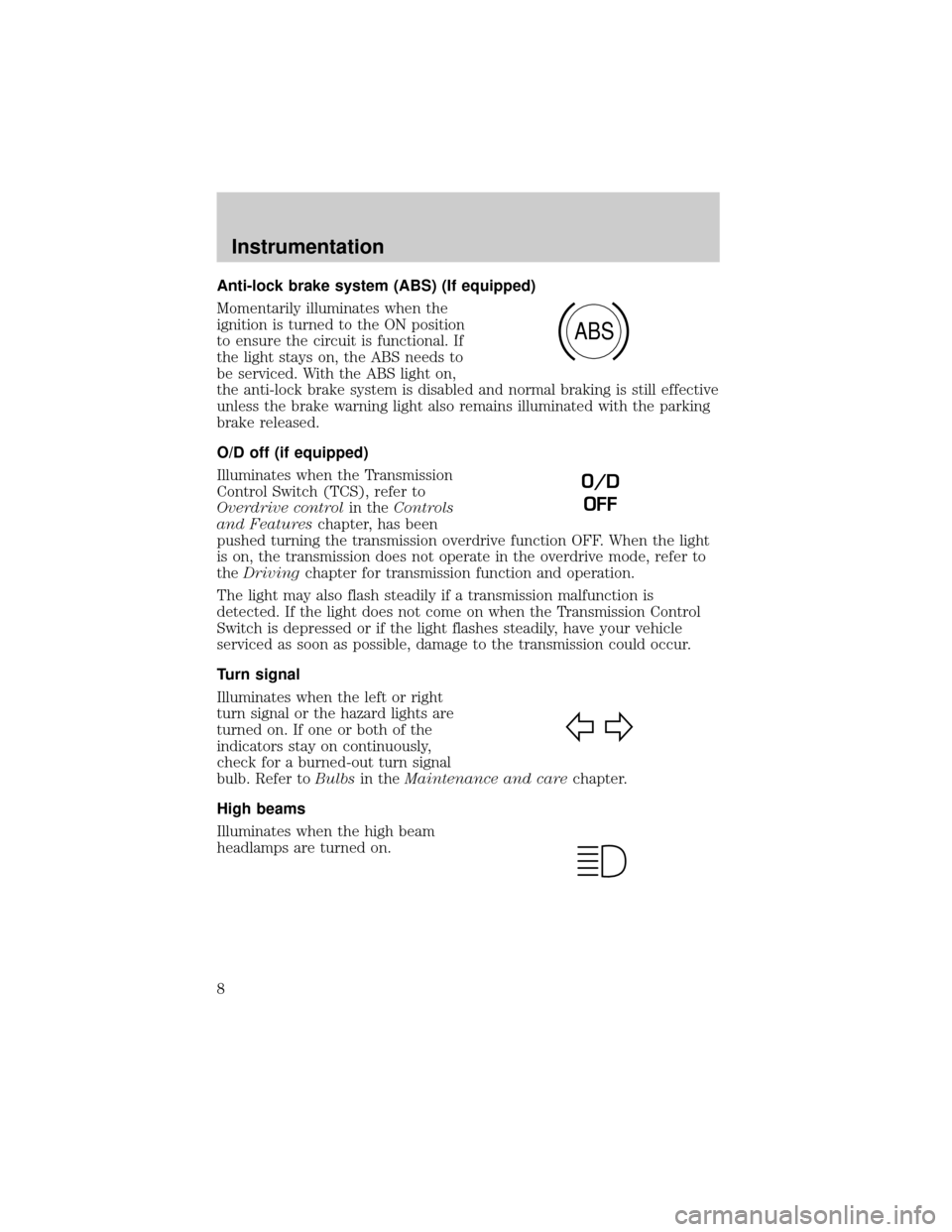 FORD POSTAL EXPLORER 2001 2.G Owners Manual Anti-lock brake system (ABS) (If equipped)
Momentarily illuminates when the
ignition is turned to the ON position
to ensure the circuit is functional. If
the light stays on, the ABS needs to
be servic