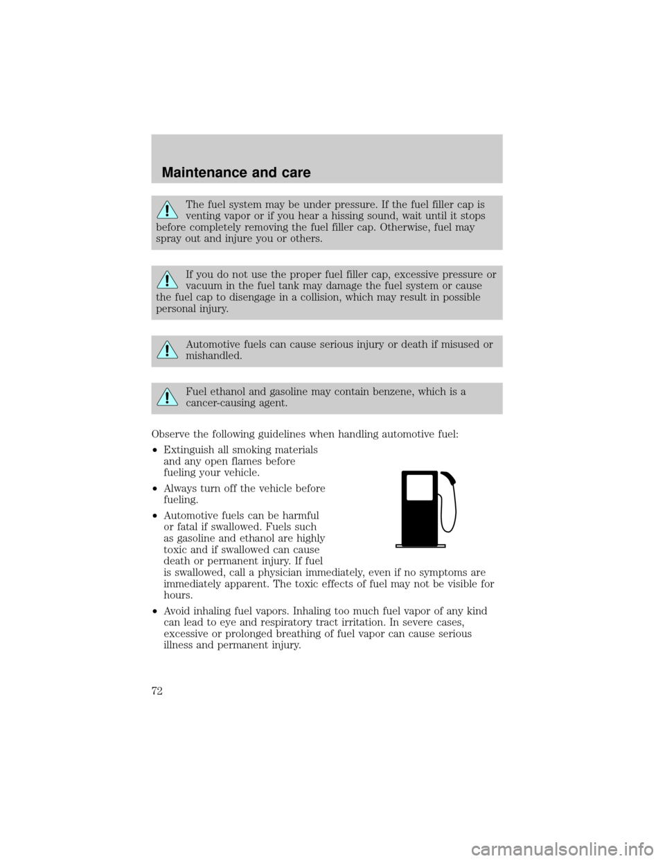 FORD POSTAL EXPLORER 2001 2.G Owners Manual The fuel system may be under pressure. If the fuel filler cap is
venting vapor or if you hear a hissing sound, wait until it stops
before completely removing the fuel filler cap. Otherwise, fuel may
s