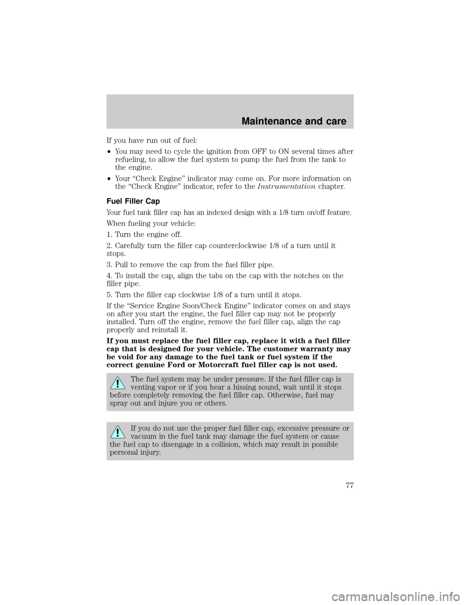 FORD POSTAL EXPLORER 2001 2.G Manual PDF If you have run out of fuel:
²You may need to cycle the ignition from OFF to ON several times after
refueling, to allow the fuel system to pump the fuel from the tank to
the engine.
²Your ªCheck En FORD POSTAL EXPLORER 2001 2.G Manual PDF If you have run out of fuel:
²You may need to cycle the ignition from OFF to ON several times after
refueling, to allow the fuel system to pump the fuel from the tank to
the engine.
²Your ªCheck En