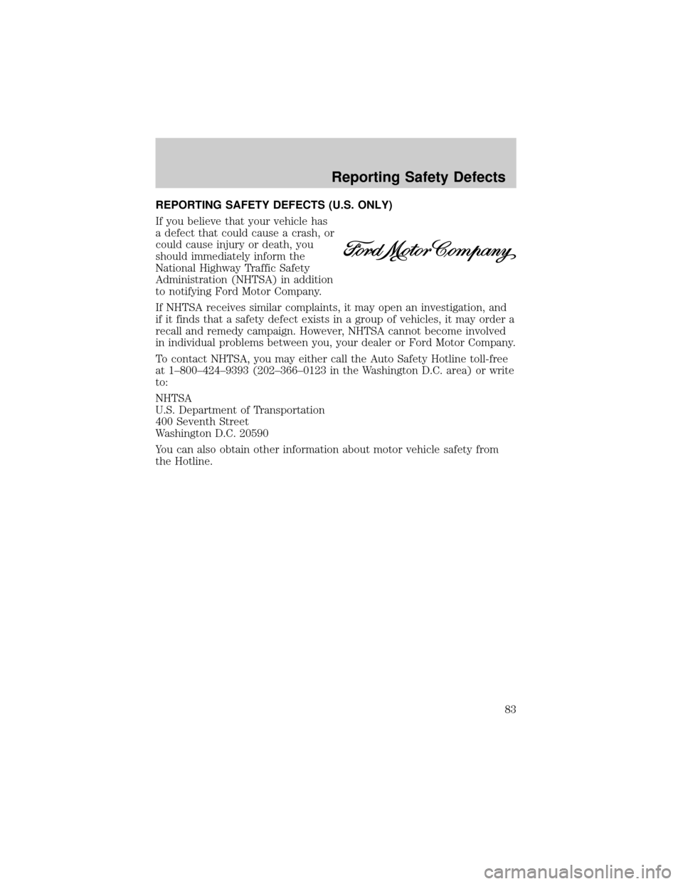FORD POSTAL EXPLORER 2001 2.G Manual Online REPORTING SAFETY DEFECTS (U.S. ONLY)
If you believe that your vehicle has
a defect that could cause a crash, or
could cause injury or death, you
should immediately inform the
National Highway Traffic 