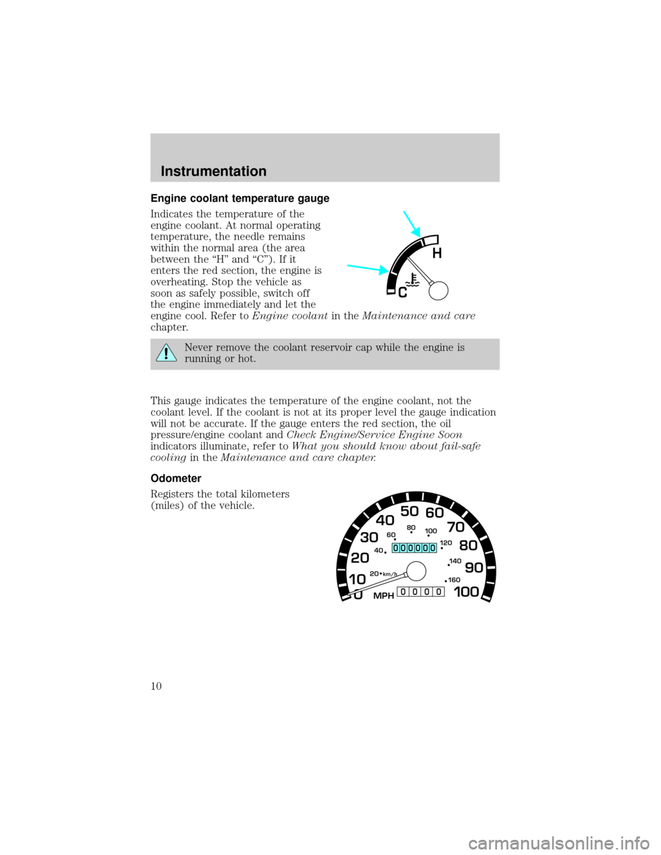 FORD POSTAL EXPLORER 2001 2.G Owners Manual Engine coolant temperature gauge
Indicates the temperature of the
engine coolant. At normal operating
temperature, the needle remains
within the normal area (the area
between the ªHº and ªCº). If 