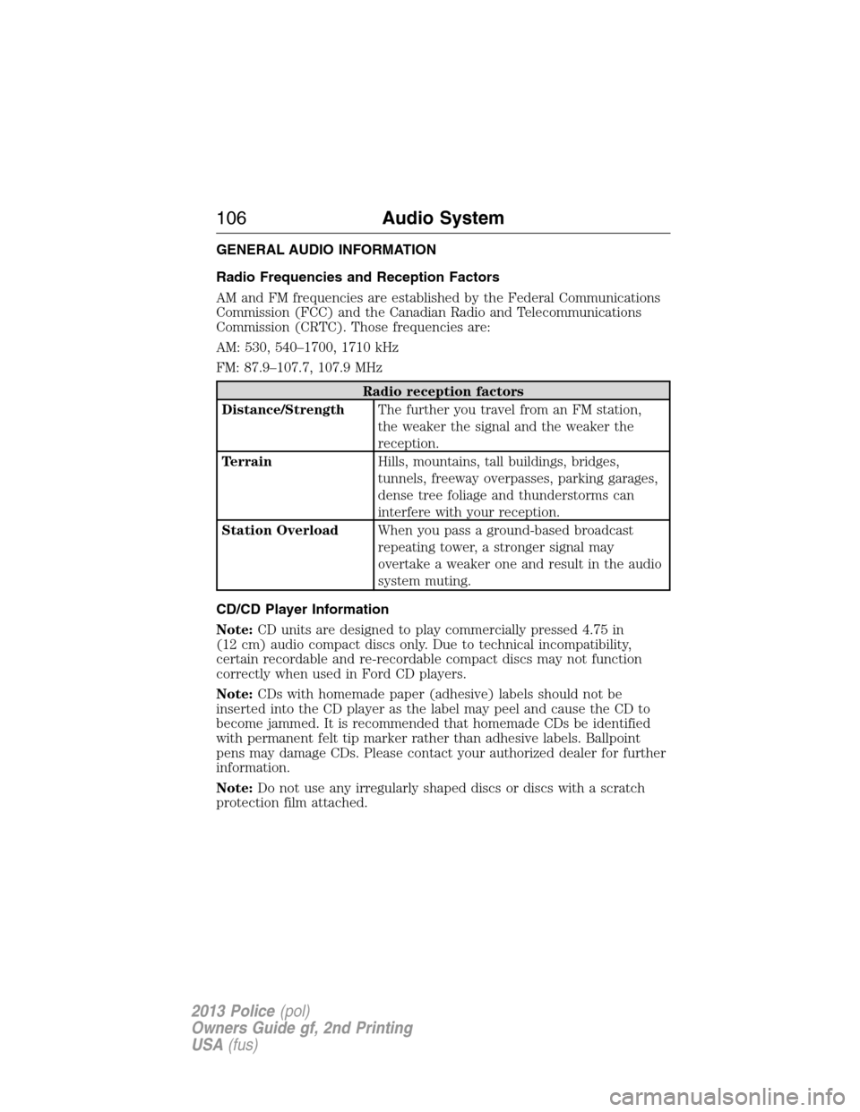 FORD POLICE INTERCEPTOR UTILITY 2013 1.G Owners Manual GENERAL AUDIO INFORMATION
Radio Frequencies and Reception Factors
AM and FM frequencies are established by the Federal Communications
Commission (FCC) and the Canadian Radio and Telecommunications
Com