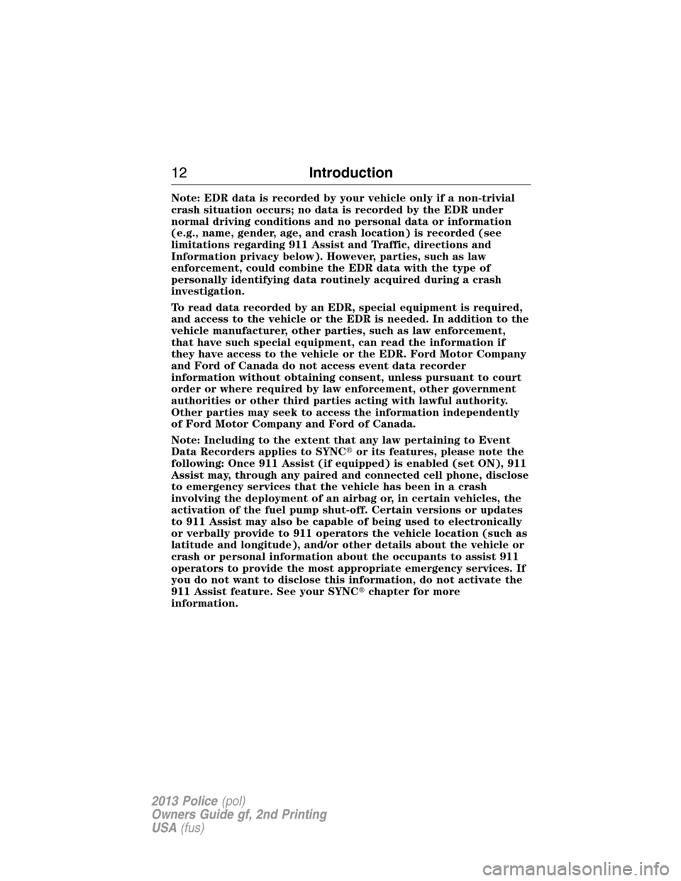 FORD POLICE INTERCEPTOR UTILITY 2013 1.G User Guide Note: EDR data is recorded by your vehicle only if a non-trivial
crash situation occurs; no data is recorded by the EDR under
normal driving conditions and no personal data or information
(e.g., name, FORD POLICE INTERCEPTOR UTILITY 2013 1.G User Guide Note: EDR data is recorded by your vehicle only if a non-trivial
crash situation occurs; no data is recorded by the EDR under
normal driving conditions and no personal data or information
(e.g., name,