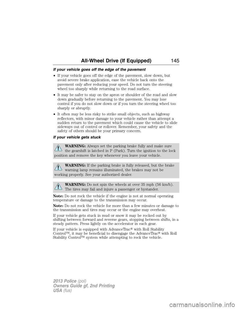 FORD POLICE INTERCEPTOR UTILITY 2013 1.G Owners Manual If your vehicle goes off the edge of the pavement
•If your vehicle goes off the edge of the pavement, slow down, but
avoid severe brake application, ease the vehicle back onto the
pavement only afte