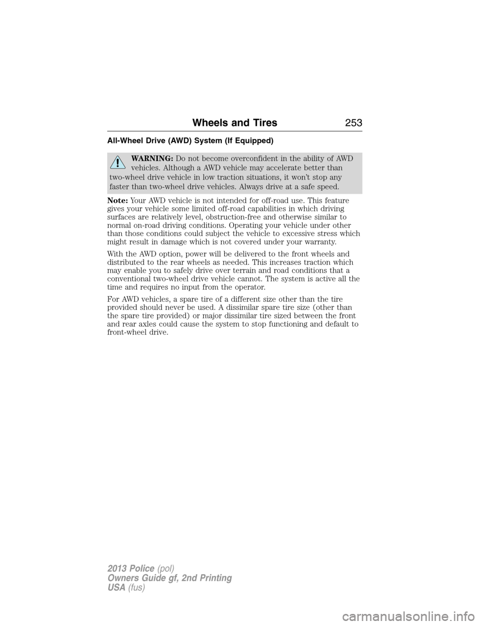FORD POLICE INTERCEPTOR UTILITY 2013 1.G Owners Manual All-Wheel Drive (AWD) System (If Equipped)
WARNING:Do not become overconfident in the ability of AWD
vehicles. Although a AWD vehicle may accelerate better than
two-wheel drive vehicle in low traction