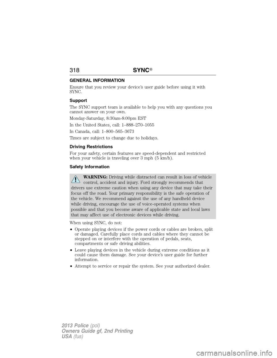 FORD POLICE INTERCEPTOR UTILITY 2013 1.G Owners Manual GENERAL INFORMATION
Ensure that you review your device’s user guide before using it with
SYNC.
Support
The SYNC support team is available to help you with any questions you
cannot answer on your own