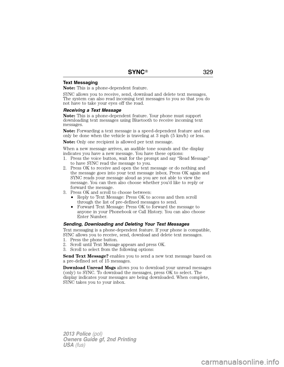 FORD POLICE INTERCEPTOR UTILITY 2013 1.G Owners Manual Text Messaging
Note:This is a phone-dependent feature.
SYNC allows you to receive, send, download and delete text messages.
The system can also read incoming text messages to you so that you do
not ha