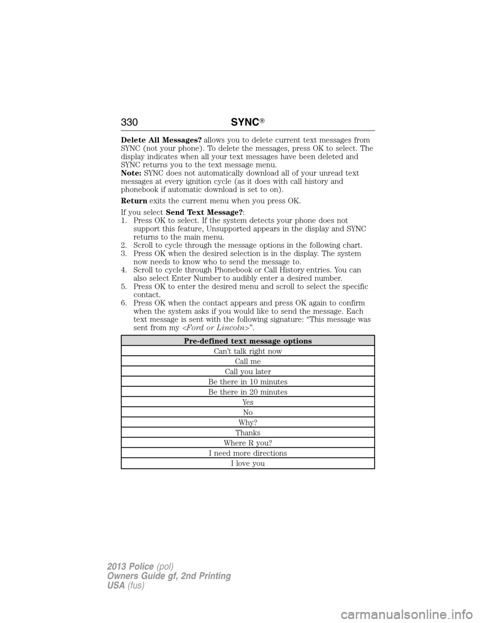 FORD POLICE INTERCEPTOR UTILITY 2013 1.G Owners Manual Delete All Messages?allows you to delete current text messages from
SYNC (not your phone). To delete the messages, press OK to select. The
display indicates when all your text messages have been delet