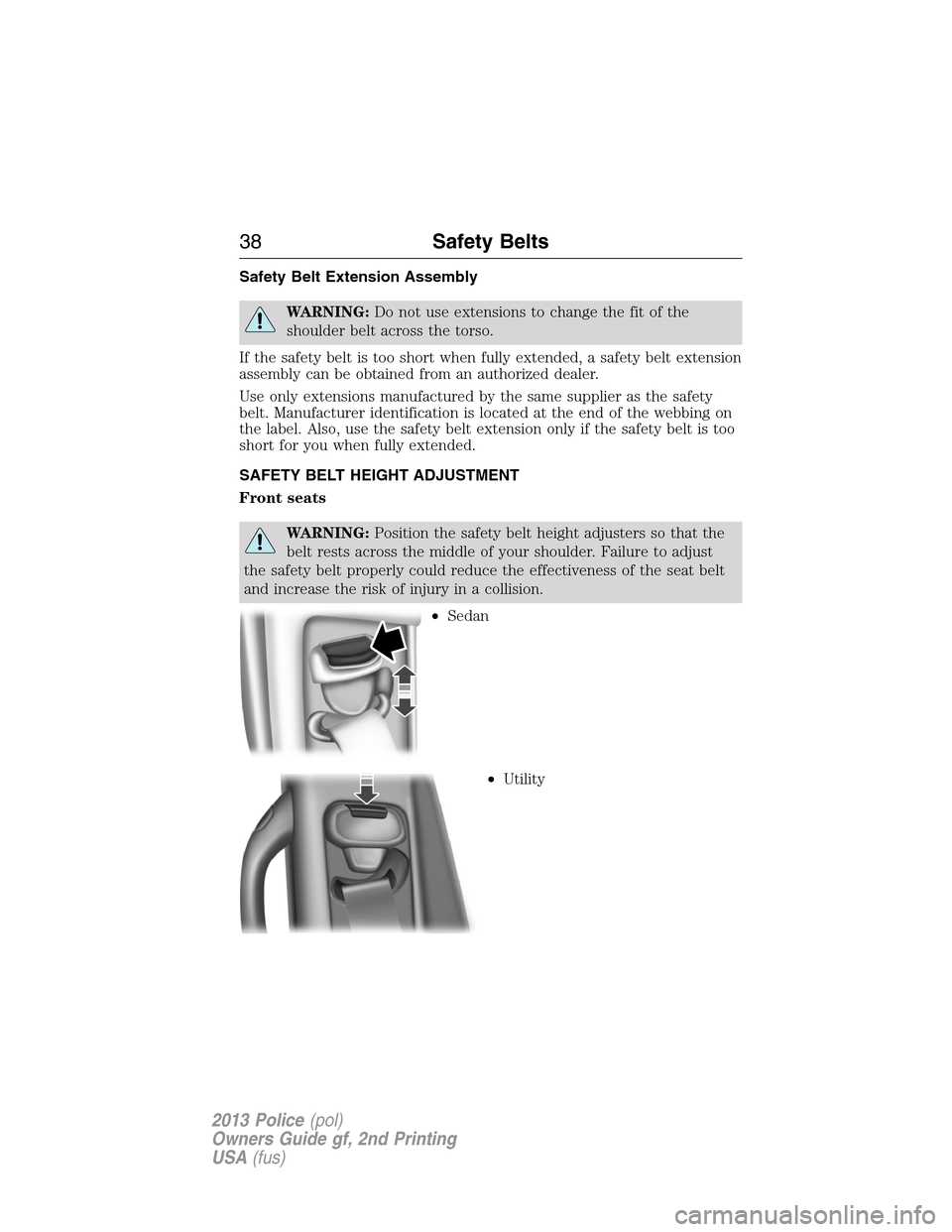 FORD POLICE INTERCEPTOR UTILITY 2013 1.G Owners Manual Safety Belt Extension Assembly
WARNING:Do not use extensions to change the fit of the
shoulder belt across the torso.
If the safety belt is too short when fully extended, a safety belt extension
assem