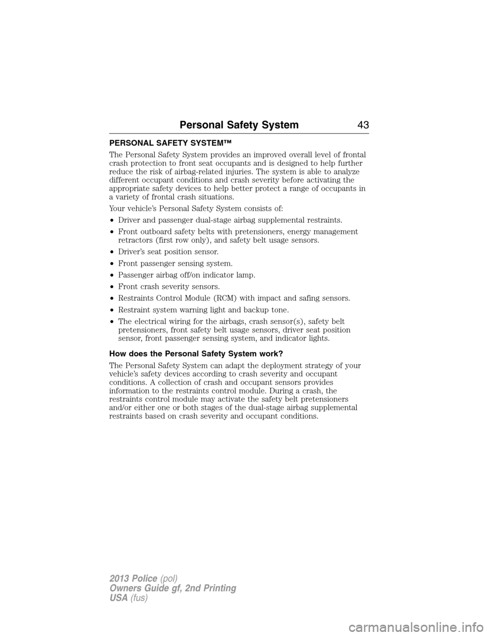 FORD POLICE INTERCEPTOR UTILITY 2013 1.G Service Manual PERSONAL SAFETY SYSTEM™
The Personal Safety System provides an improved overall level of frontal
crash protection to front seat occupants and is designed to help further
reduce the risk of airbag-re