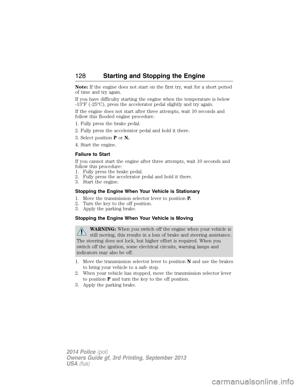 FORD POLICE INTERCEPTOR UTILITY 2014 1.G Owners Manual Note:If the engine does not start on the first try, wait for a short period
of time and try again.
If you have difficulty starting the engine when the temperature is below
-13°F (-25°C), press the a FORD POLICE INTERCEPTOR UTILITY 2014 1.G Owners Manual Note:If the engine does not start on the first try, wait for a short period
of time and try again.
If you have difficulty starting the engine when the temperature is below
-13°F (-25°C), press the a