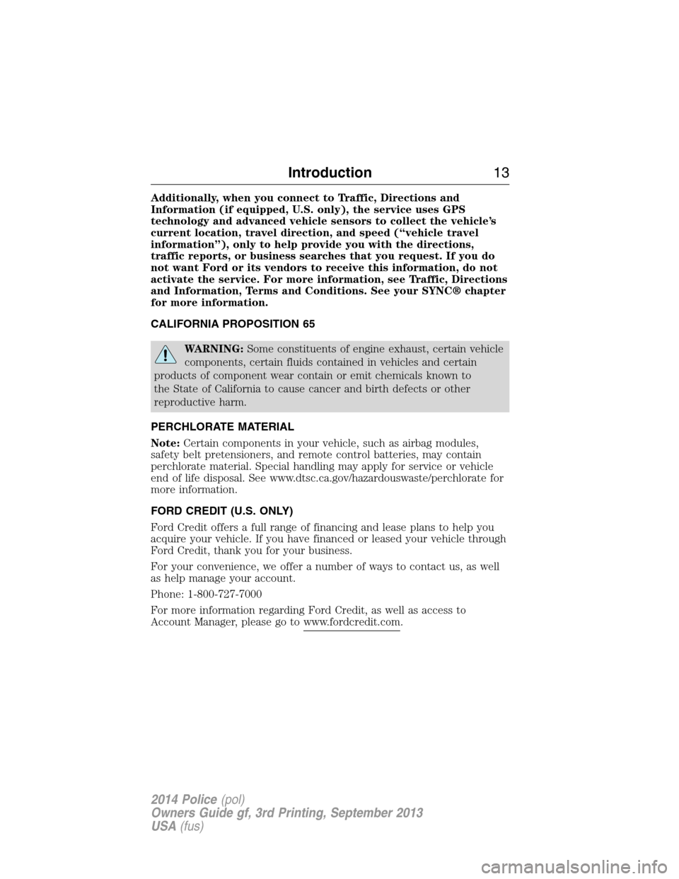 FORD POLICE INTERCEPTOR UTILITY 2014 1.G Owners Manual Additionally, when you connect to Traffic, Directions and
Information (if equipped, U.S. only), the service uses GPS
technology and advanced vehicle sensors to collect the vehicle’s
current location