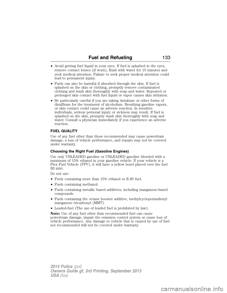 FORD POLICE INTERCEPTOR UTILITY 2014 1.G Owners Manual •Avoid getting fuel liquid in your eyes. If fuel is splashed in the eyes,
remove contact lenses (if worn), flush with water for 15 minutes and
seek medical attention. Failure to seek proper medical 