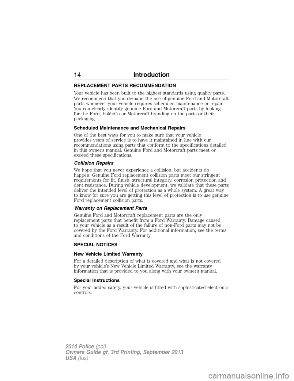 FORD POLICE INTERCEPTOR UTILITY 2014 1.G User Guide REPLACEMENT PARTS RECOMMENDATION
Your vehicle has been built to the highest standards using quality parts.
We recommend that you demand the use of genuine Ford and Motorcraft
parts whenever your vehic