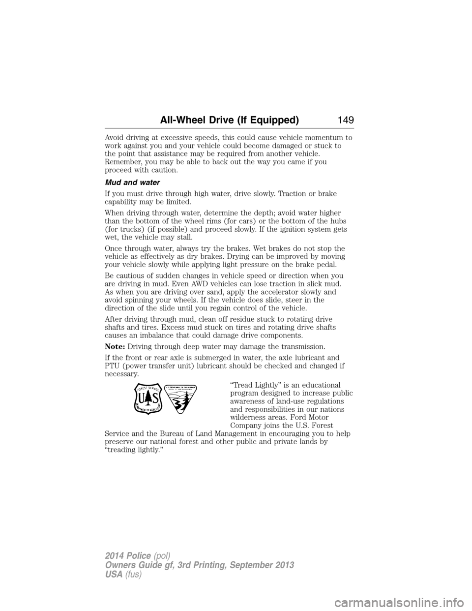 FORD POLICE INTERCEPTOR UTILITY 2014 1.G Owners Manual Avoid driving at excessive speeds, this could cause vehicle momentum to
work against you and your vehicle could become damaged or stuck to
the point that assistance may be required from another vehicl