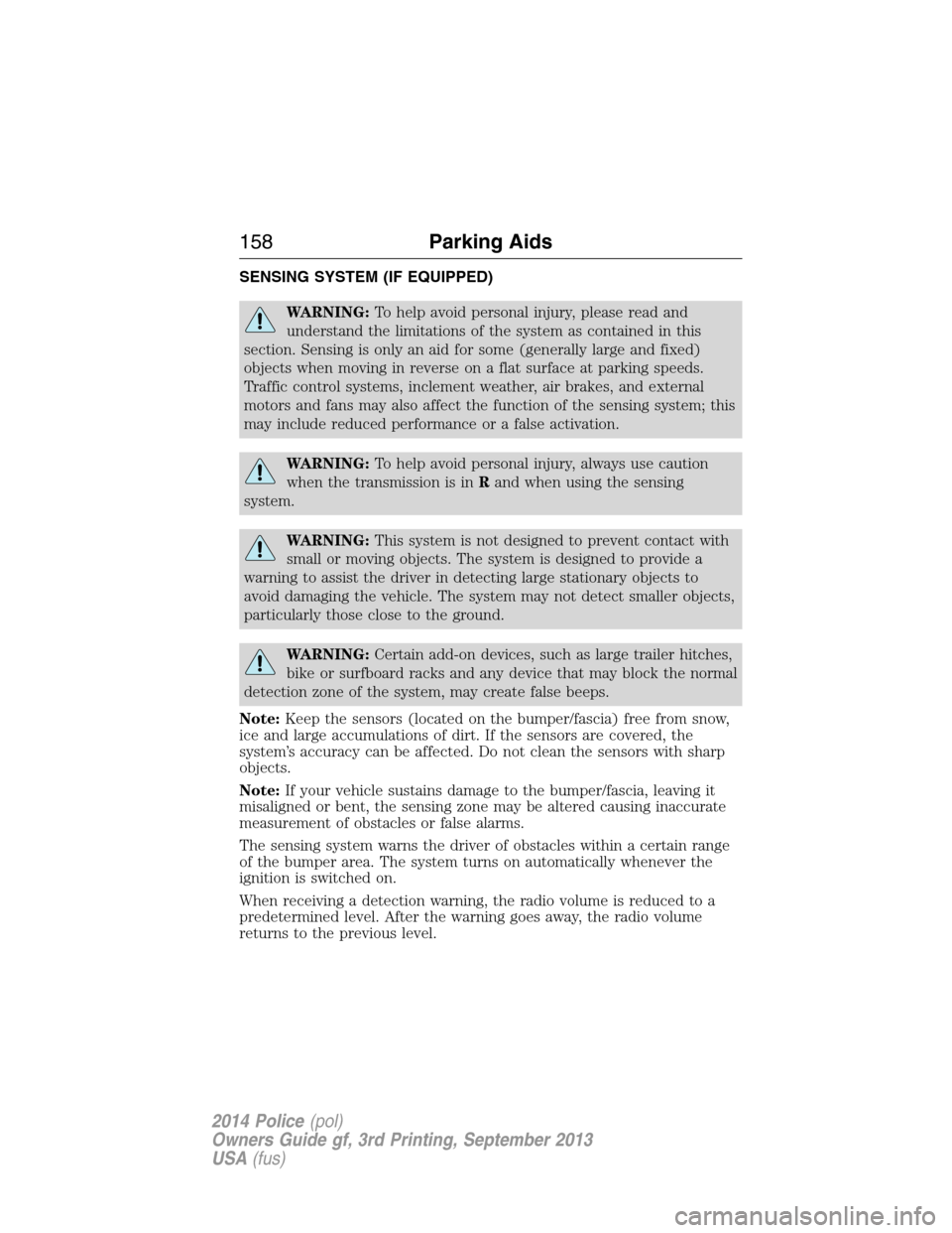 FORD POLICE INTERCEPTOR UTILITY 2014 1.G Owners Manual SENSING SYSTEM (IF EQUIPPED)
WARNING:To help avoid personal injury, please read and
understand the limitations of the system as contained in this
section. Sensing is only an aid for some (generally la