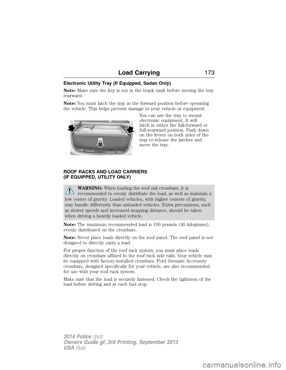 FORD POLICE INTERCEPTOR UTILITY 2014 1.G Owners Manual Electronic Utility Tray (If Equipped, Sedan Only)
Note:Make sure the key is not in the trunk vault before moving the tray
rearward.
Note:You must latch the tray in the forward position before operatin FORD POLICE INTERCEPTOR UTILITY 2014 1.G Owners Manual Electronic Utility Tray (If Equipped, Sedan Only)
Note:Make sure the key is not in the trunk vault before moving the tray
rearward.
Note:You must latch the tray in the forward position before operatin