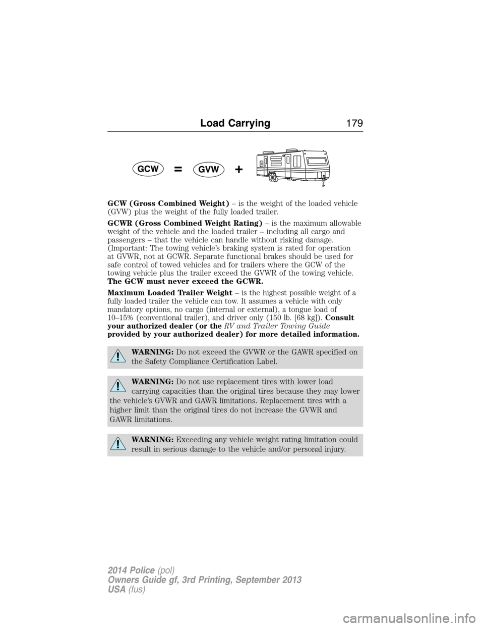 FORD POLICE INTERCEPTOR UTILITY 2014 1.G Owners Manual GCW (Gross Combined Weight)– is the weight of the loaded vehicle
(GVW) plus the weight of the fully loaded trailer.
GCWR (Gross Combined Weight Rating)– is the maximum allowable
weight of the vehi FORD POLICE INTERCEPTOR UTILITY 2014 1.G Owners Manual GCW (Gross Combined Weight)– is the weight of the loaded vehicle
(GVW) plus the weight of the fully loaded trailer.
GCWR (Gross Combined Weight Rating)– is the maximum allowable
weight of the vehi