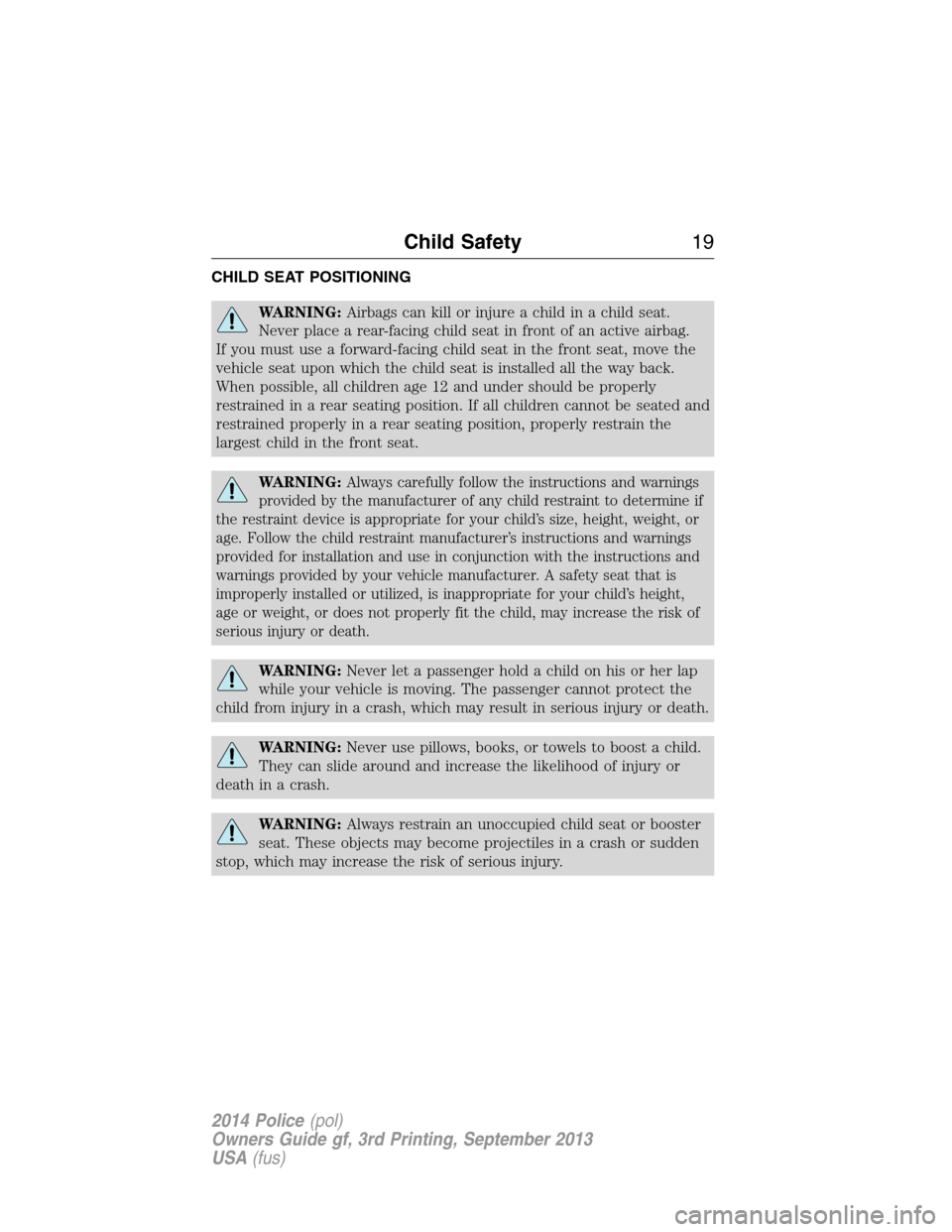 FORD POLICE INTERCEPTOR UTILITY 2014 1.G User Guide CHILD SEAT POSITIONING
WARNING:Airbags can kill or injure a child in a child seat.
Never place a rear-facing child seat in front of an active airbag.
If you must use a forward-facing child seat in the