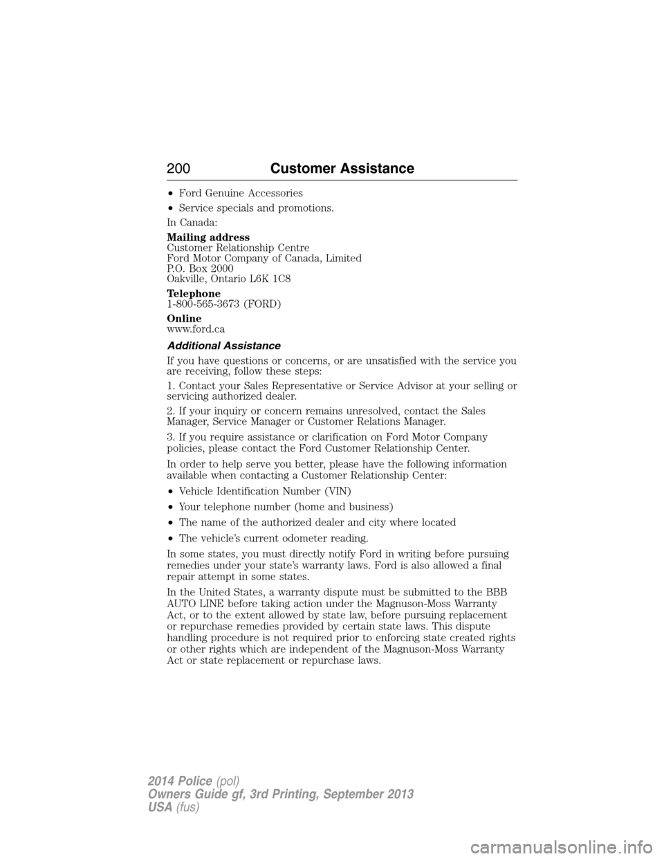 FORD POLICE INTERCEPTOR UTILITY 2014 1.G Owners Manual •Ford Genuine Accessories
•Service specials and promotions.
In Canada:
Mailing address
Customer Relationship Centre
Ford Motor Company of Canada, Limited
P.O. Box 2000
Oakville, Ontario L6K 1C8
Te