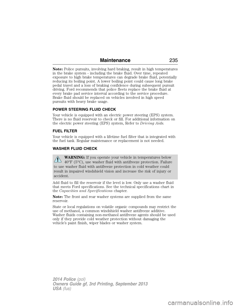 FORD POLICE INTERCEPTOR UTILITY 2014 1.G Owners Manual Note:Police pursuits, involving hard braking, result in high temperatures
in the brake system - including the brake fluid. Over time, repeated
exposure to high brake temperatures can degrade brake flu FORD POLICE INTERCEPTOR UTILITY 2014 1.G Owners Manual Note:Police pursuits, involving hard braking, result in high temperatures
in the brake system - including the brake fluid. Over time, repeated
exposure to high brake temperatures can degrade brake flu