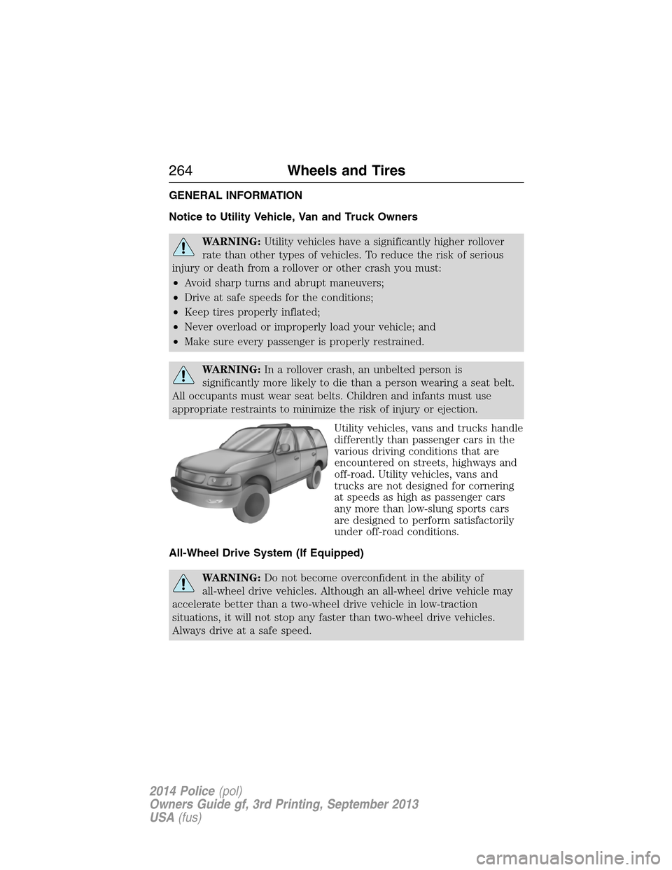 FORD POLICE INTERCEPTOR UTILITY 2014 1.G Owners Manual GENERAL INFORMATION
Notice to Utility Vehicle, Van and Truck Owners
WARNING:Utility vehicles have a significantly higher rollover
rate than other types of vehicles. To reduce the risk of serious
injur